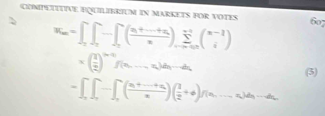 CONETTVE EQUBRIUM in MARKETS fOR VOTES 
W_im=∈t _0^((n-)) ∈t _a_circ (frac x_1+·s +x_innn)sumlimits _(nto ∈fty)^n(_i^((n-1))
607
* (frac 1)2)^(n-1)f(n,...,x_n)dx_1-dn. 
(5)
=∈t _nto ∈fty ∈t _nto ∈fty (frac a_1+·s +a_nn)( 1/2 +varphi )( 1/2 +varphi _n)dn,·s ,x_k)