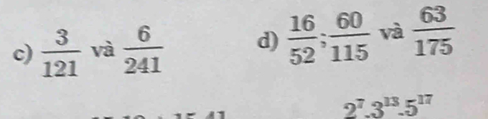  3/121  và  6/241 
d)  16/52 ;  60/115  và  63/175 
2^7.3^(13).5^(17)