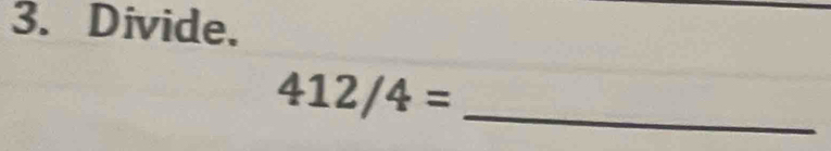 Divide. 
_ 412/4=