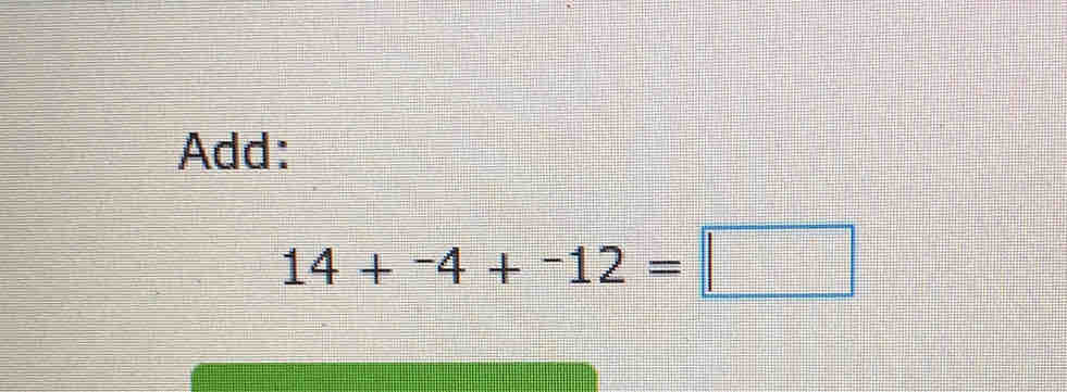 Add:
14+^-4+^-12=□