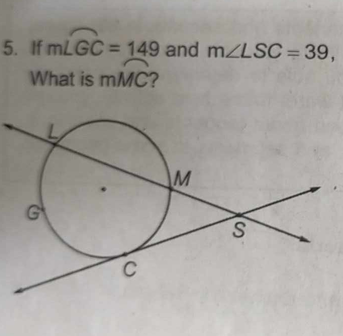 If mwidehat LGC=149 and m∠ LSC=39, 
What is mwidehat MC ?