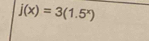 j(x)=3(1.5^x)