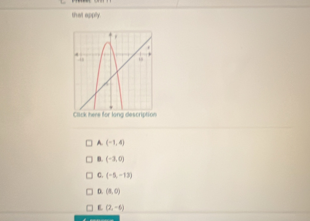 that apply.
A. (-1,4)
B. (-3,0)
C. (-5,-13)
D. (8,0)
E. (2,-6)