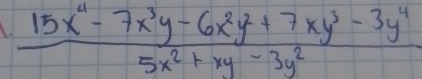  (15x^4-7x^3y-6x^2y^2+7xy^3-3y^4)/5x^2+xy-3y^2 