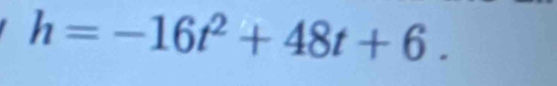 h=-16t^2+48t+6.