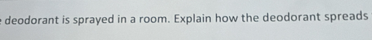 deodorant is sprayed in a room. Explain how the deodorant spreads