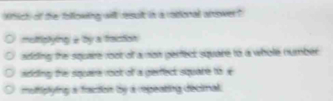 Xhich of the following will result in a rabonall arower?
multiplying t by a freiction
adding the square root of a non perfect square to a whole number
adding the square root of a gerfect square to x
moltiplying a faction by a repeating decinal.