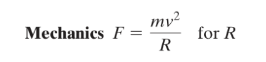 Mechanics F= mv^2/R  for R