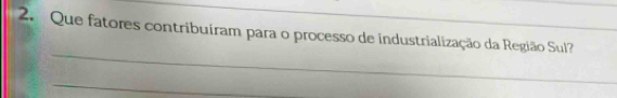 Que fatores contribuiram para o processo de industrialização da Região Sul? 
_ 
_