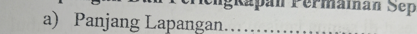 ngkapán Permamán Sep 
a) Panjang Lapangan.