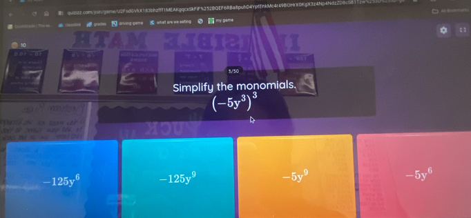 === : The es a classims grades 5 driving game ④ what are we eating Ty game
HTAm 11812I
*
o1 - 0
a
3/50
Simplify the monomials.
(
(-5y^3)^3
n or vosm a y th a MOU
-125y^6
-125y^9
-5y^9
-5y^6