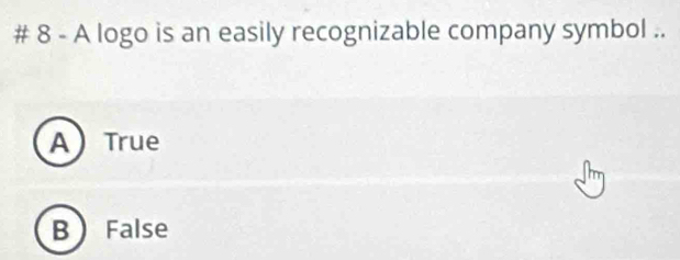 # 8 - A logo is an easily recognizable company symbol ..
A True
B False