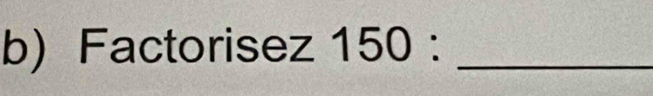 Factorisez 150 : _