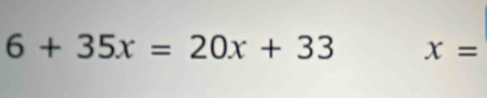 6+35x=20x+33
x=