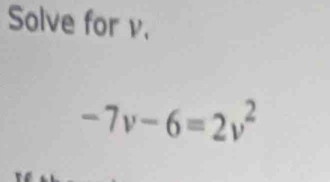 Solve forv.
-7v-6=2v^2