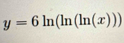 y=6ln (ln (ln (x)))