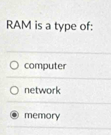 RAM is a type of:
computer
network
memory