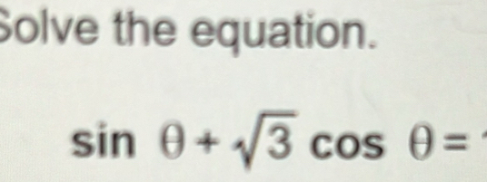 Solve the equation.
sin θ +sqrt(3)cos θ =