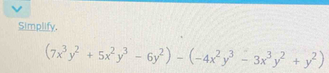 Simplify.
(7x^3y^2+5x^2y^3-6y^2)-(-4x^2y^3-3x^3y^2+y^2)