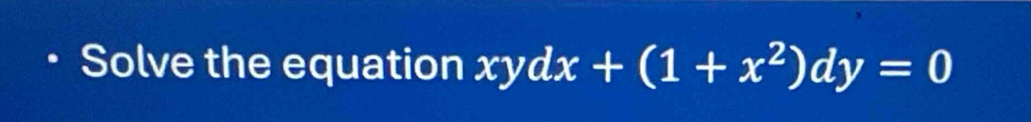 Solve the equation xydx+(1+x^2)dy=0