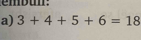 embull: 
a) 3+4+5+6=18