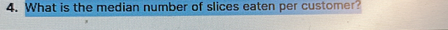 What is the median number of slices eaten per customer?