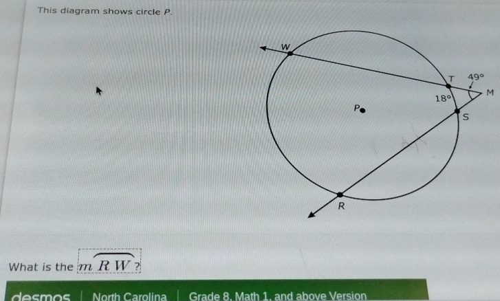 This diagram shows circle P.
M
What is the mwidehat RW 2
desmos North Carolina  Grade 8. Math 1, and above Version