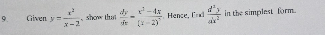 Given y= x^2/x-2  , show that  dy/dx =frac x^2-4x(x-2)^2. Hence, find  d^2y/dx^2  in the simplest form.