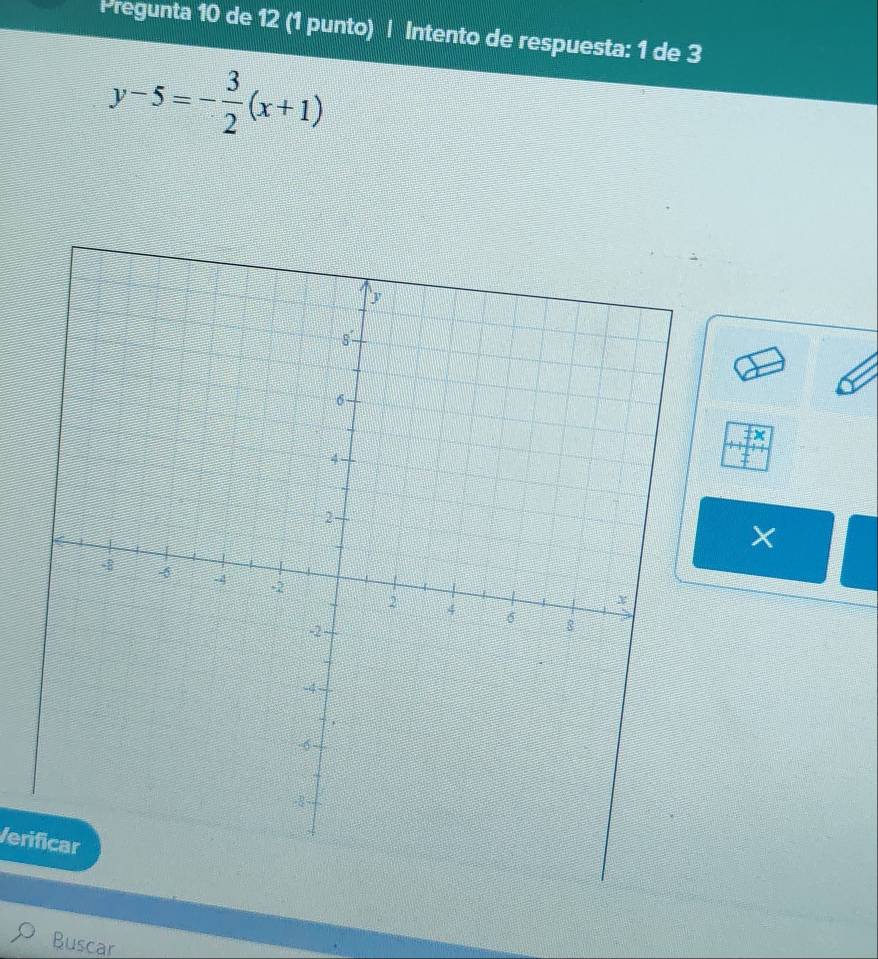 Pregunta 10 de 12 (1 punto) | Intento de respuesta: 1 de 3
y-5=- 3/2 (x+1)
× 
Verificar 
Buscar