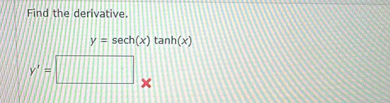 Find the derivative.
y=sec h(x)tan h(x)
TIII
y'=