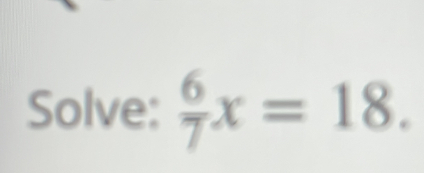 Solve:  6/7 x=18.