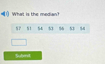 What is the median?
57 51 54 53 56 53 54
Submit