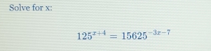 Solve for x :
125^(x+4)=15625^(-3x-7)