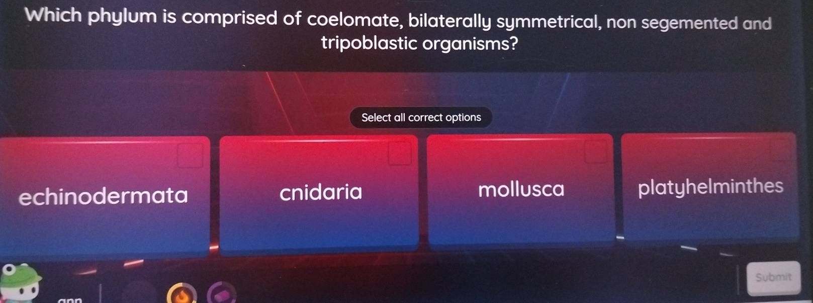 Which phylum is comprised of coelomate, bilaterally symmetrical, non segemented and
tripoblastic organisms?
Select all correct options
echinodermata cnidaria mollusca platyhelminthes
Submit