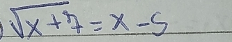 sqrt(x+7)=x-5