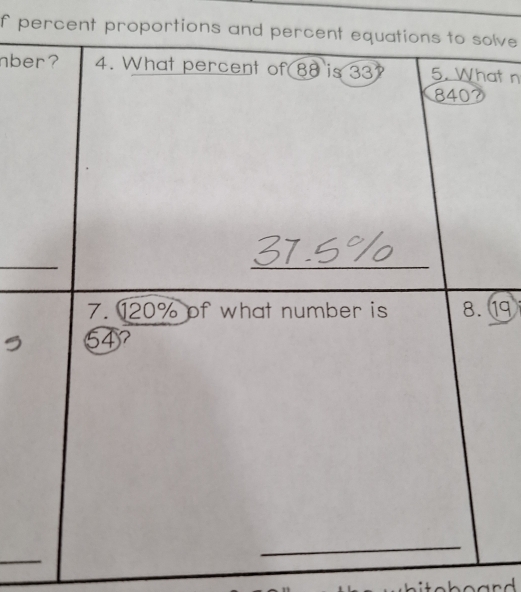 percent proportions and percent equations to solve 
nber? 4. What percent of 88 is 33 5. What n
840?
7. 120% of what number is 8. ⑲
64