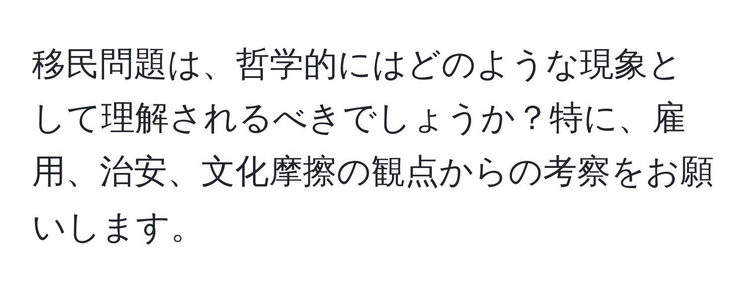 移民問題は、哲学的にはどのような現象として理解されるべきでしょうか？特に、雇用、治安、文化摩擦の観点からの考察をお願いします。