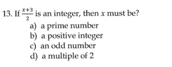 If  (x+3)/2  is an integer, then x must be?
a) a prime number
b) a positive integer
c) an odd number
d) a multiple of 2