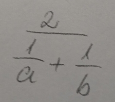 frac 2 1/a + 1/b 