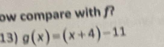 ow compare with f? 
13) g(x)=(x+4)-11