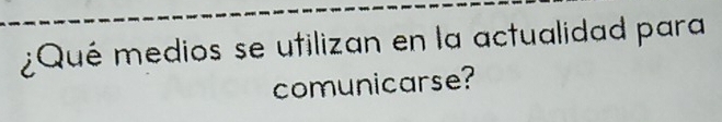 ¿Qué medios se utilizan en la actualidad para 
comunicarse?