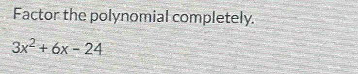 Factor the polynomial completely.
3x^2+6x-24