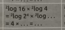 ^2log 16*^2log 4
=^2log 2^4*^2log ...
=4* ... _  =... _