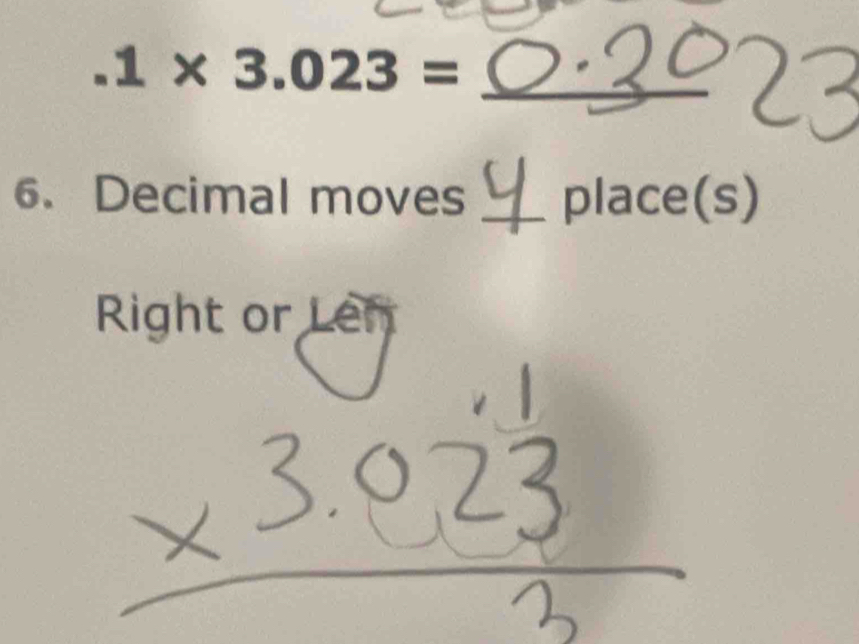 .1* 3.023= _ 
6、 Decimal moves _place(s) 
Right or Len