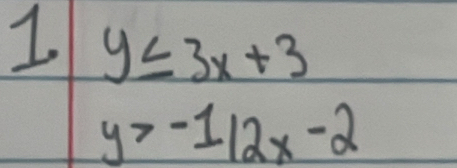 1 y≤ 3x+3
y>-1/2x-2