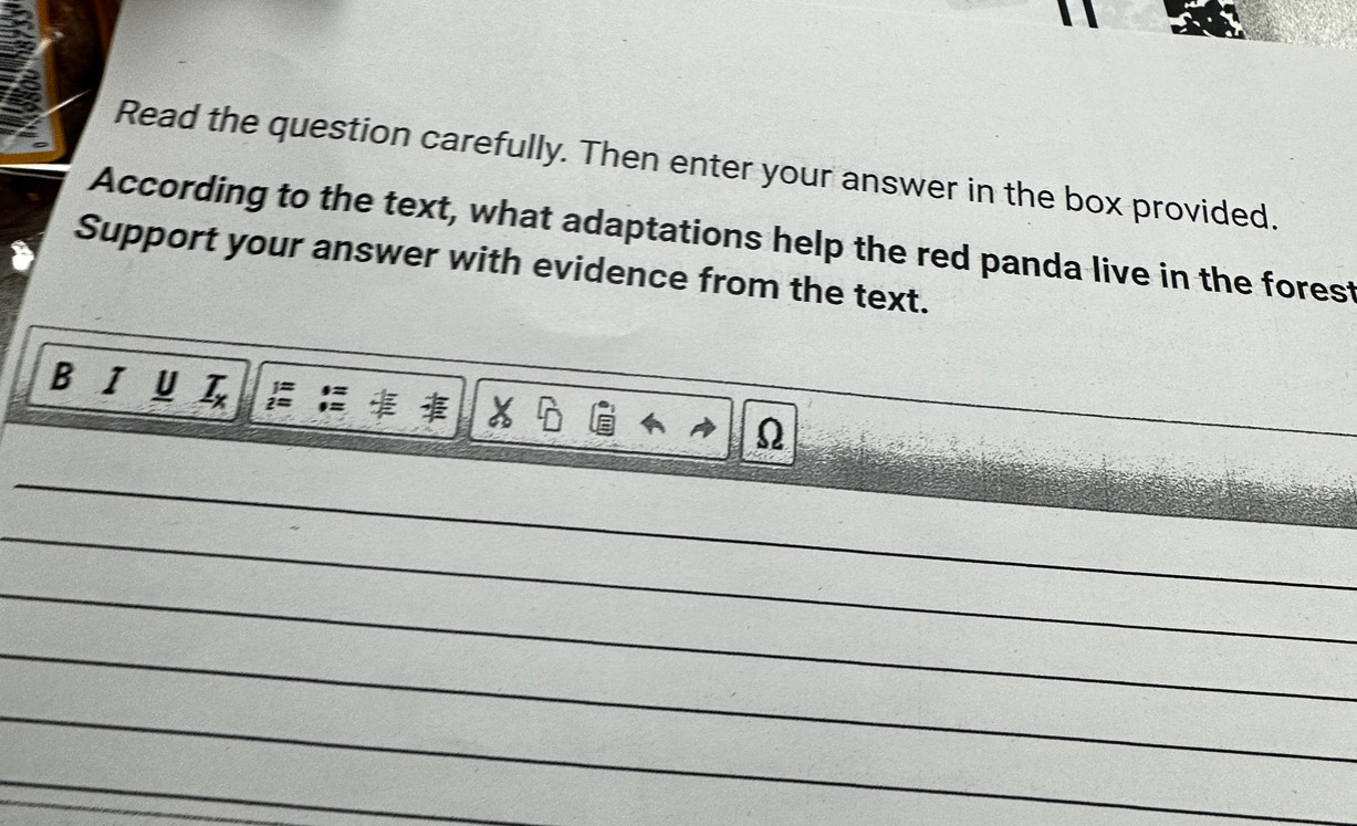 Read the question carefully. Then enter your answer in the box provided. 
According to the text, what adaptations help the red panda live in the forest 
Support your answer with evidence from the text. 
BI_ I_x 
Ω 
_ 
_ 
_ 
_ 
_ 
_ 
_