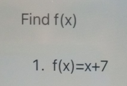 Find f(x)
1. f(x)=x+7