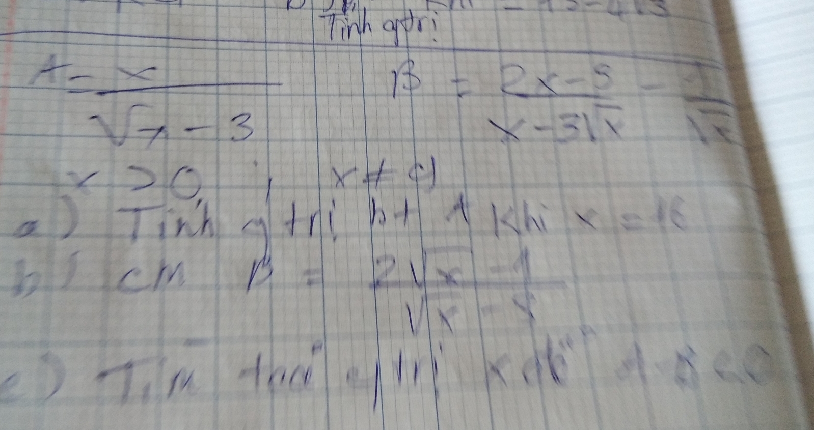 Tinh apr: 
=
A= x/sqrt(x)-3 
B= (2x-5)/x-31x - 1/sqrt(x) 
x>0
x!= c)
a) Tinh g+ri b+Kb 1x=16
b1 CMB= (2sqrt(x)-1)/sqrt(x)-5 
) Tin th gl Kd4nco