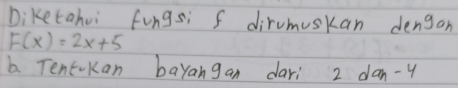 Diketahui fungsi f dirumuskan dengan
F(x)=2x+5
b. Tentokan bayangan dari 2 dan -4