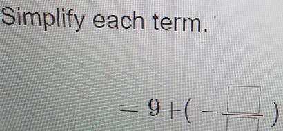 Simplify each term.
=9+(- □ /□  )